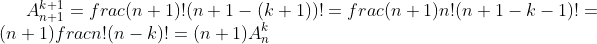 A_{n+1}^{k+1}=frac{(n+1)!}{(n+1-(k+1))!}=frac{(n+1)n!}{(n+1-k-1)!}=(n+1)frac{n!}{(n-k)!}=(n+1)A_n^k